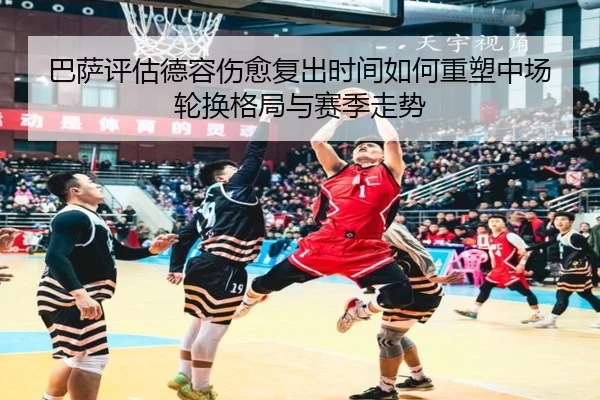 巴萨评估德容伤愈复出时间如何重塑中场轮换格局与赛季走势